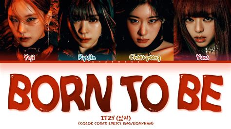 born to be romanized|ITZY (있지) 'BORN TO BE' Lyrics (color coded lyrics Han/Rom/Eng).